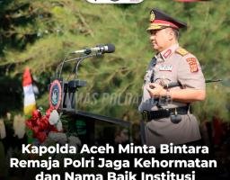 Kapolda Aceh Irjen Pol Drs Achmad Kartiko SIK MH Meminta Bintara Remaja Polri Jaga kehormatan Dan Nama Baik Institusi
